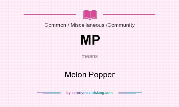 What does MP mean? It stands for Melon Popper