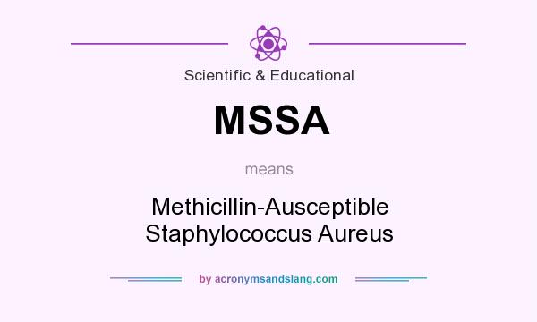 What does MSSA mean? It stands for Methicillin-Ausceptible Staphylococcus Aureus