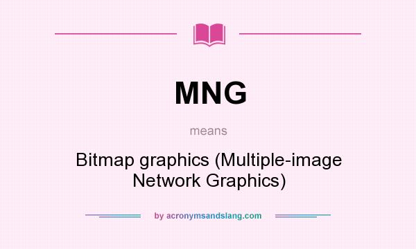 What does MNG mean? It stands for Bitmap graphics (Multiple-image Network Graphics)