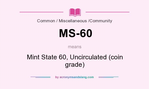 What does MS-60 mean? It stands for Mint State 60, Uncirculated (coin grade)