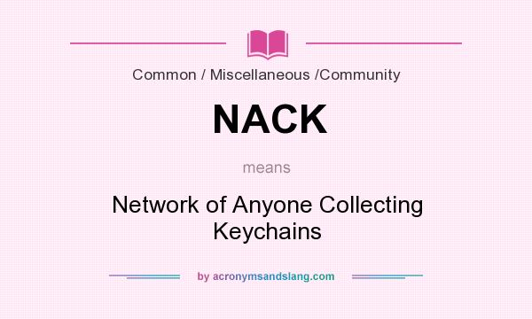 What does NACK mean? It stands for Network of Anyone Collecting Keychains