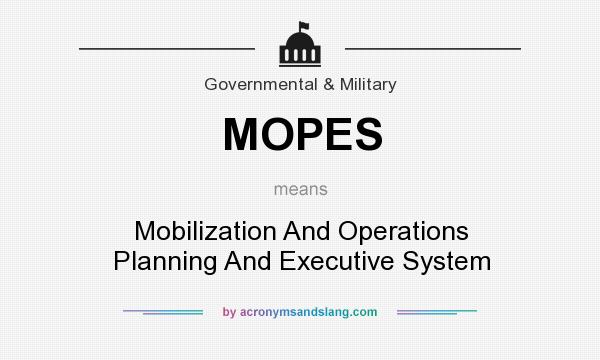 What does MOPES mean? It stands for Mobilization And Operations Planning And Executive System