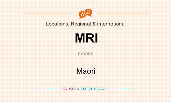 What does MRI mean? It stands for Maori