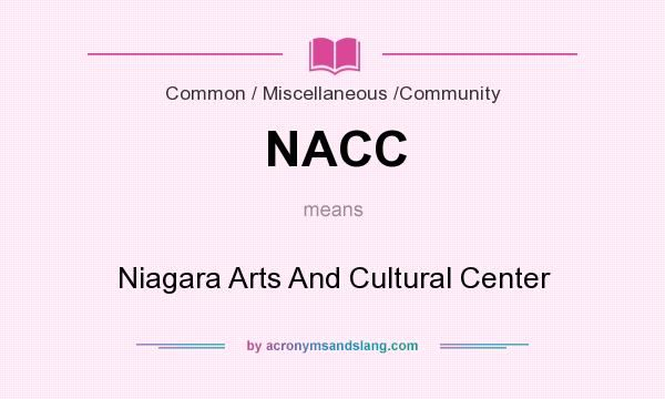 What does NACC mean? It stands for Niagara Arts And Cultural Center