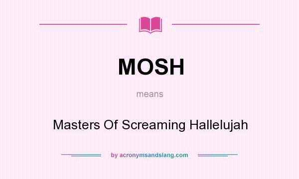 What does MOSH mean? It stands for Masters Of Screaming Hallelujah