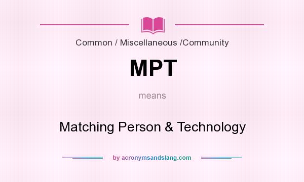 What does MPT mean? It stands for Matching Person & Technology