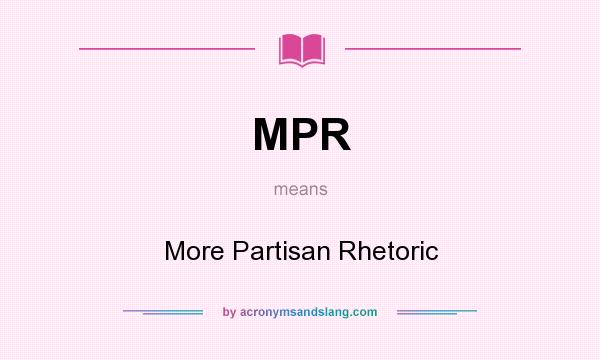 What does MPR mean? It stands for More Partisan Rhetoric