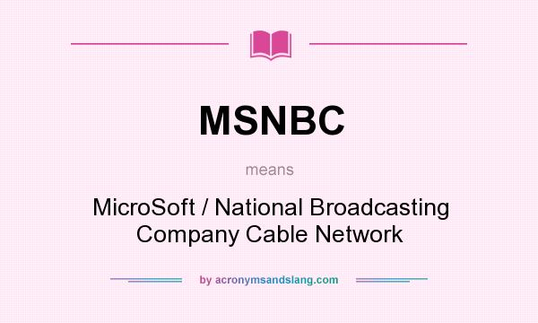 What does MSNBC mean? It stands for MicroSoft / National Broadcasting Company Cable Network