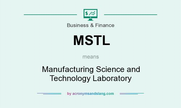 What does MSTL mean? It stands for Manufacturing Science and Technology Laboratory
