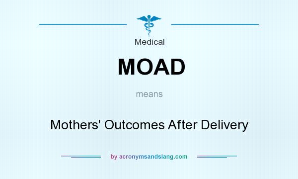 What does MOAD mean? It stands for Mothers` Outcomes After Delivery