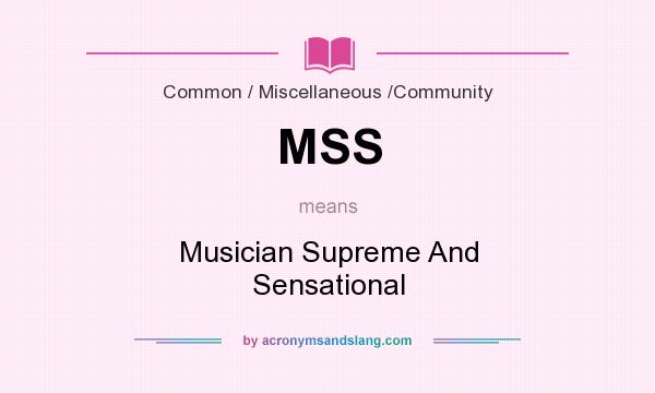 What does MSS mean? It stands for Musician Supreme And Sensational