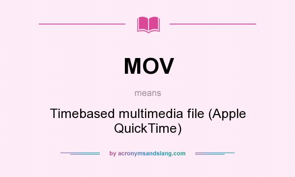 What does MOV mean? It stands for Timebased multimedia file (Apple QuickTime)
