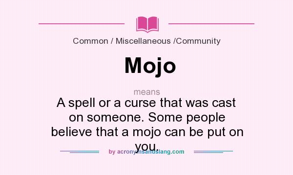 What does Mojo mean? It stands for A spell or a curse that was cast on someone. Some people believe that a mojo can be put on you.