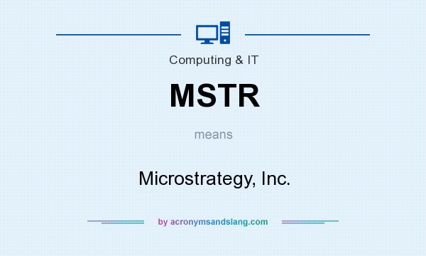 What does MSTR mean? It stands for Microstrategy, Inc.