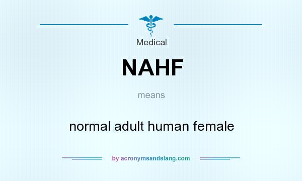 What does NAHF mean? It stands for normal adult human female