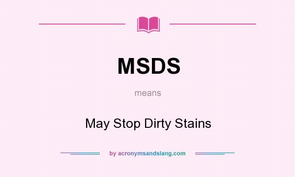 What does MSDS mean? It stands for May Stop Dirty Stains