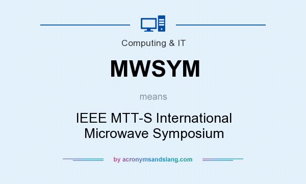 What does MWSYM mean? It stands for IEEE MTT-S International Microwave Symposium