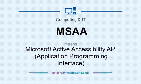 What does MSAA mean? It stands for Microsoft Active Accessibility API (Application Programming Interface)