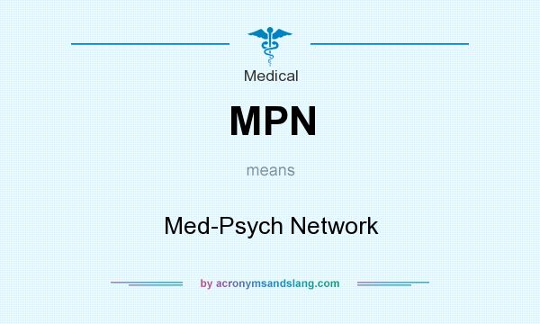 What does MPN mean? It stands for Med-Psych Network
