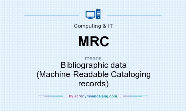 What does MRC mean? It stands for Bibliographic data (Machine-Readable Cataloging records)