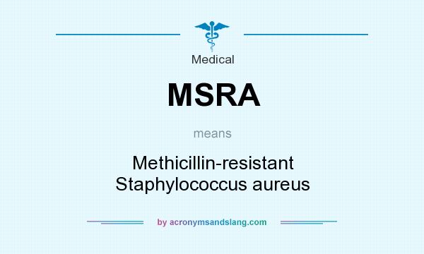 What does MSRA mean? It stands for Methicillin-resistant Staphylococcus aureus