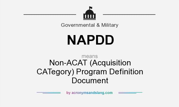 What does NAPDD mean? It stands for Non-ACAT (Acquisition CATegory) Program Definition Document