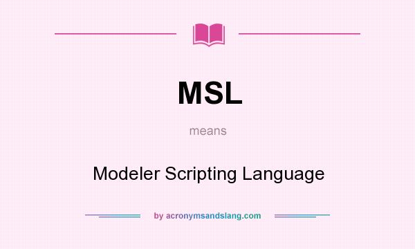 What does MSL mean? It stands for Modeler Scripting Language