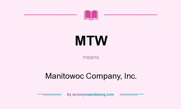 What does MTW mean? It stands for Manitowoc Company, Inc.