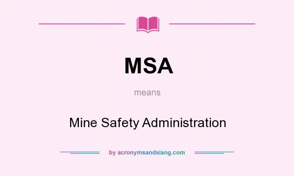 What does MSA mean? It stands for Mine Safety Administration