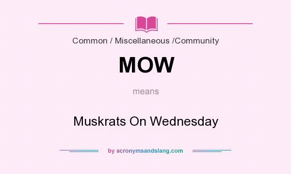 What does MOW mean? It stands for Muskrats On Wednesday