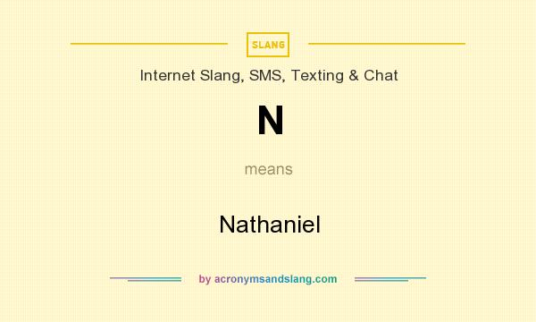 What does N mean? It stands for Nathaniel