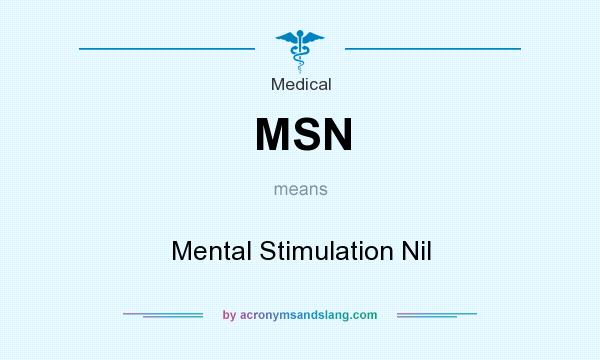 What does MSN mean? It stands for Mental Stimulation Nil