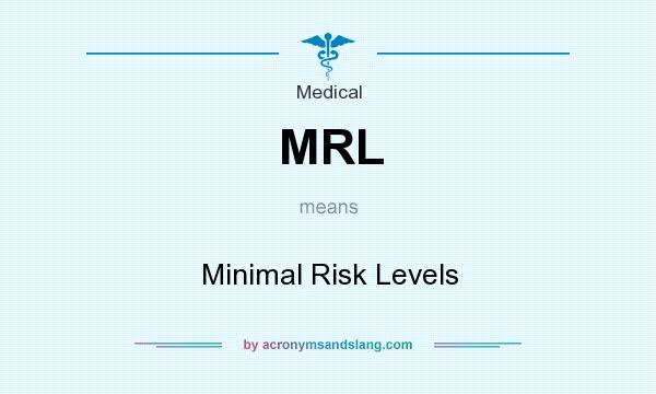 What does MRL mean? It stands for Minimal Risk Levels