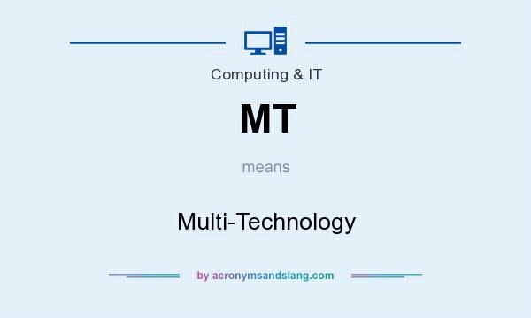 What does MT mean? It stands for Multi-Technology