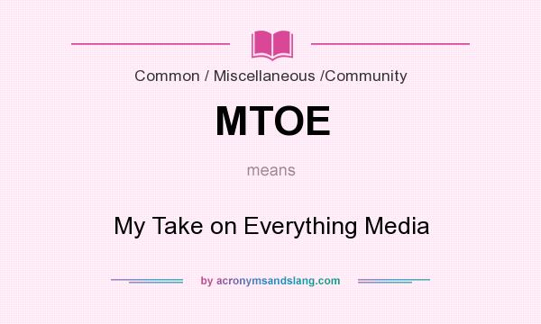 What does MTOE mean? It stands for My Take on Everything Media