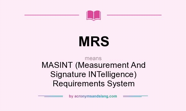 What does MRS mean? It stands for MASINT (Measurement And Signature INTelligence) Requirements System