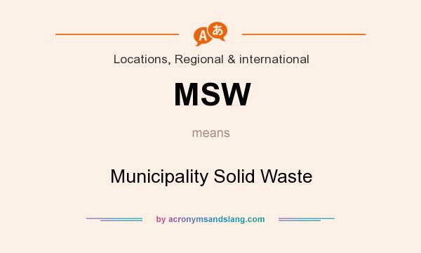 What does MSW mean? It stands for Municipality Solid Waste