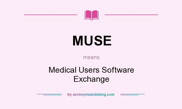 What does MUSE mean? It stands for Medical Users Software Exchange