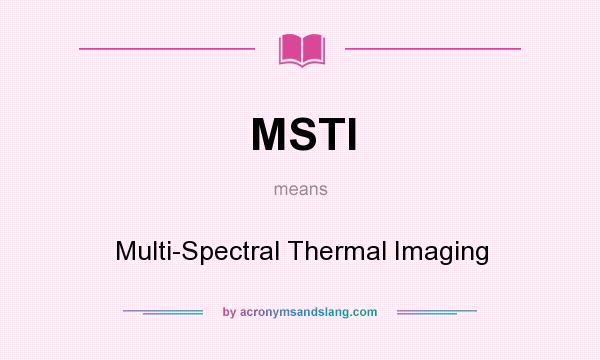 What does MSTI mean? It stands for Multi-Spectral Thermal Imaging
