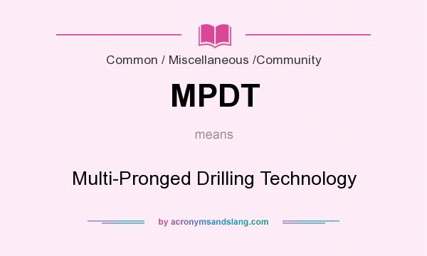 What does MPDT mean? It stands for Multi-Pronged Drilling Technology