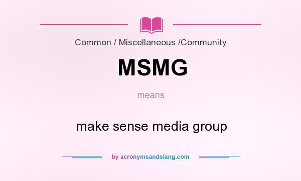 What does MSMG mean? It stands for make sense media group