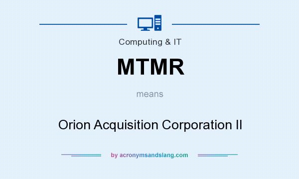 What does MTMR mean? It stands for Orion Acquisition Corporation II