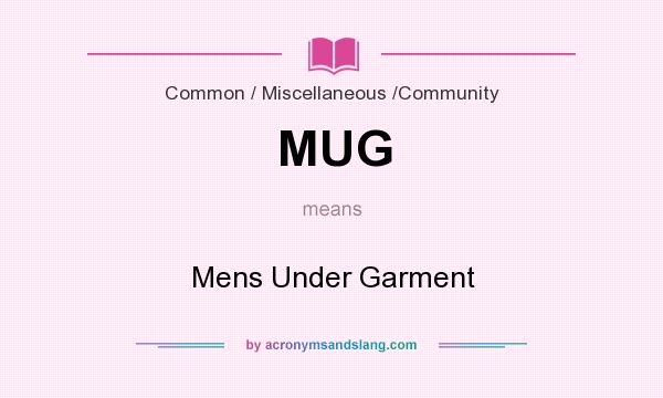 What does MUG mean? It stands for Mens Under Garment