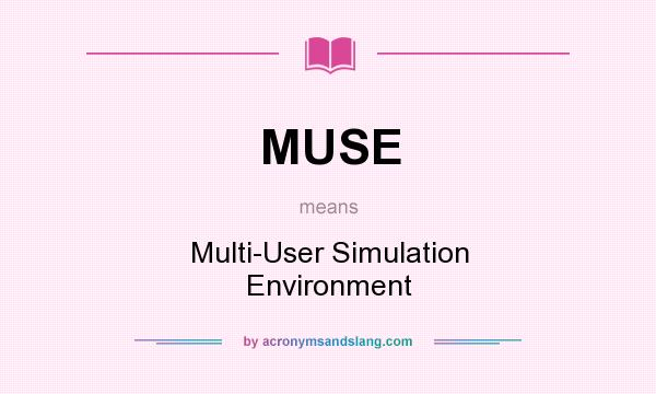 What does MUSE mean? It stands for Multi-User Simulation Environment