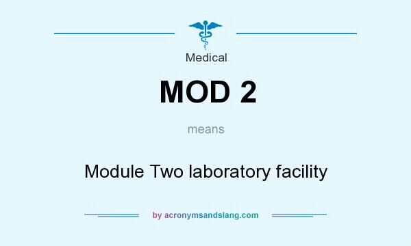 What does MOD 2 mean? It stands for Module Two laboratory facility