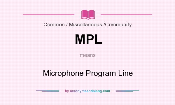 What does MPL mean? It stands for Microphone Program Line