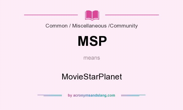 What does MSP mean? It stands for MovieStarPlanet