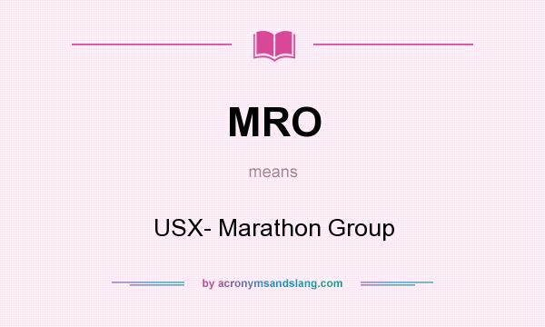 What does MRO mean? It stands for USX- Marathon Group
