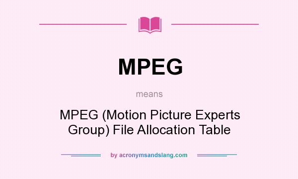 What does MPEG mean? It stands for MPEG (Motion Picture Experts Group) File Allocation Table