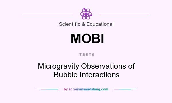 What does MOBI mean? It stands for Microgravity Observations of Bubble Interactions